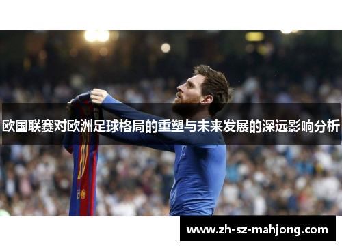 欧国联赛对欧洲足球格局的重塑与未来发展的深远影响分析 欧国联赛对欧洲足球格局的重塑与未来发展的深远影响分析