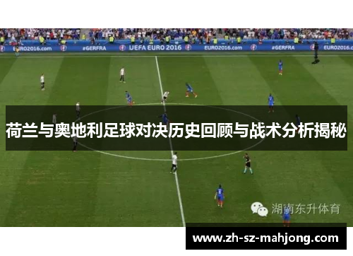 荷兰与奥地利足球对决历史回顾与战术分析揭秘 荷兰与奥地利足球对决历史回顾与战术分析揭秘