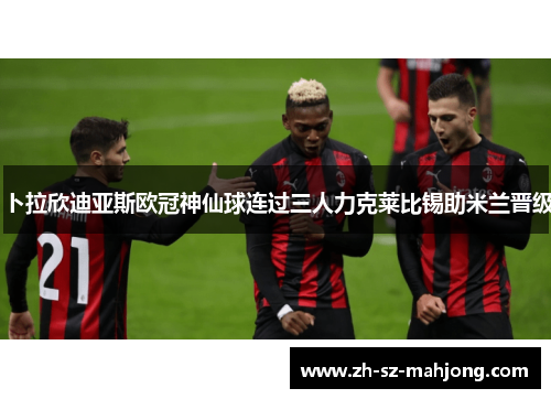 卜拉欣迪亚斯欧冠神仙球连过三人力克莱比锡助米兰晋级