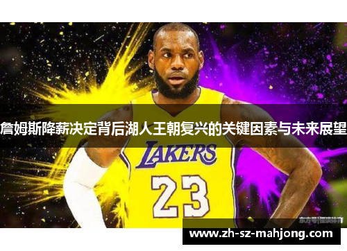 詹姆斯降薪决定背后湖人王朝复兴的关键因素与未来展望