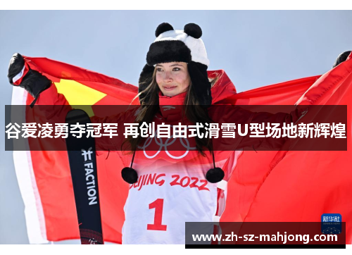 谷爱凌勇夺冠军 再创自由式滑雪U型场地新辉煌