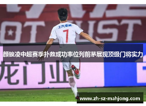 颜骏凌中超赛季扑救成功率位列前茅展现顶级门将实力 颜骏凌中超赛季扑救成功率位列前茅展现顶级门将实力