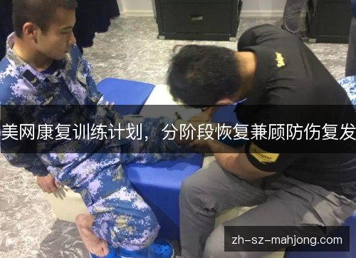 美网康复训练计划,分阶段恢复兼顾防伤复发 美网康复训练计划,分阶段恢复兼顾防伤复发