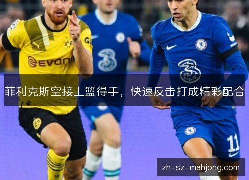 菲利克斯空接上篮得手,快速反击打成精彩配合 菲利克斯空接上篮得手,快速反击打成精彩配合